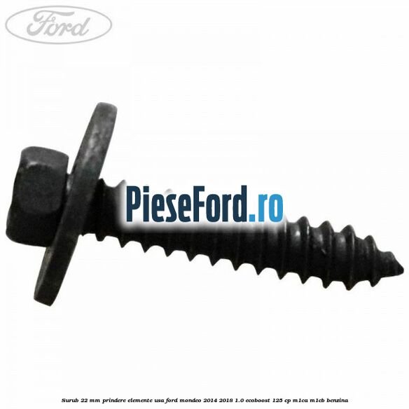 Surub 22 mm prindere elemente usa Ford Mondeo 2014-2018 1.0 EcoBoost 125 cp Surub 22 mm prindere elemente usa Ford Mondeo 2014-2018 1.0 EcoBoost 125 cp M1CA, M1CB benzina