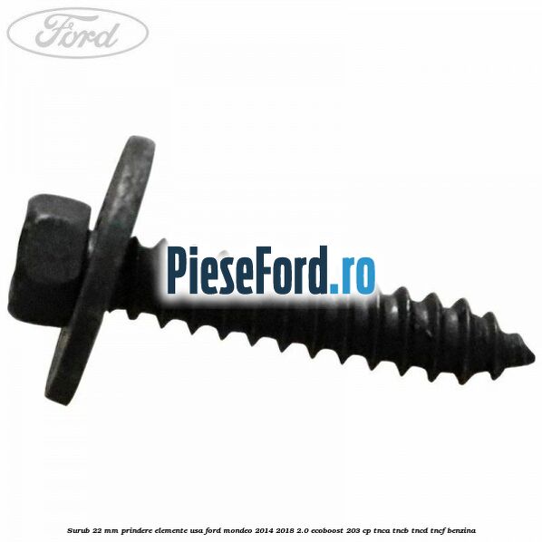 Surub 22 mm prindere elemente usa Ford Mondeo 2014-2018 2.0 EcoBoost 203 cp TNCA, TNCB, TNCD, TNCF benzina