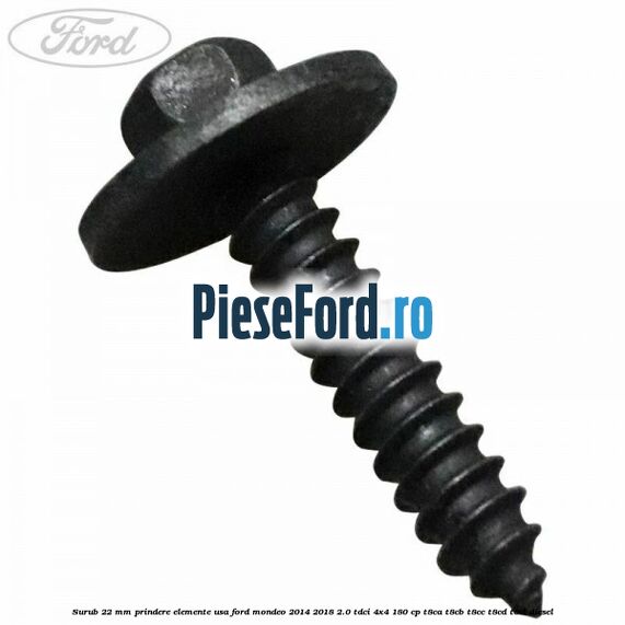 Surub 22 mm prindere elemente usa Ford Mondeo 2014-2018 2.0 TDCi 4x4 180 cp T8CA, T8CB, T8CC, T8CD, T8CL diesel