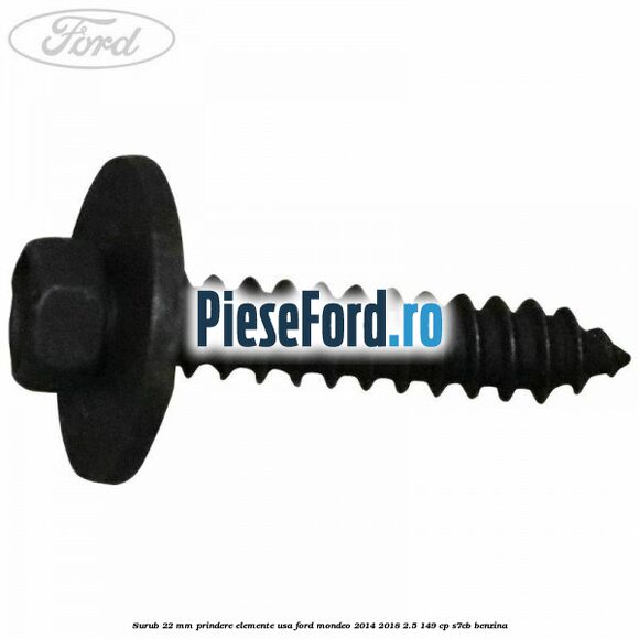 Surub 22 mm prindere elemente usa Ford Mondeo 2014-2018 2.5 149 cp S7CB benzina