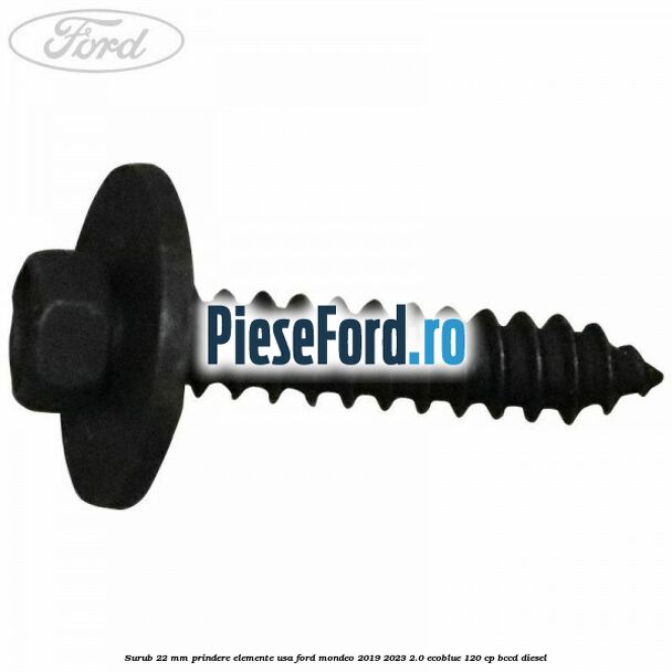 Surub 22 mm prindere elemente usa Ford Mondeo 2019-2023 2.0 EcoBlue 120 cp Surub 22 mm prindere elemente usa Ford Mondeo 2019-2023 2.0 EcoBlue 120 cp BCCD diesel