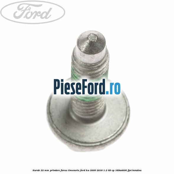 Surub 22 mm prindere furca timonerie Ford Ka 2009-2016 1.2 69 cp 169A4000, FP4 benzina