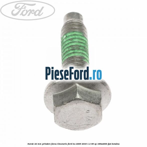 Surub 22 mm prindere furca timonerie Ford Ka 2009-2016 1.2 69 cp 169A4000, FP4 benzina