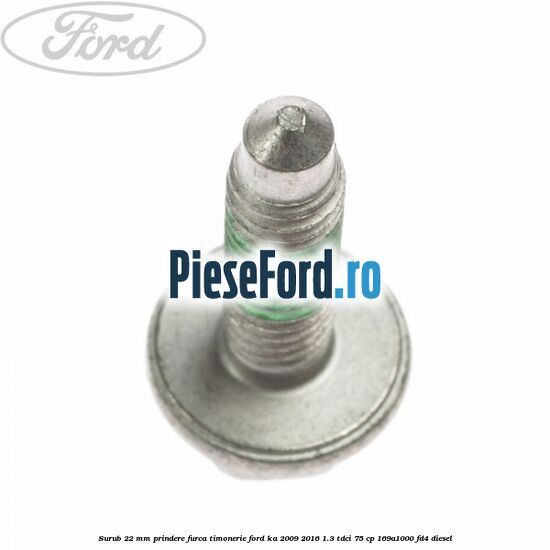 Surub 22 mm prindere furca timonerie Ford Ka 2009-2016 1.3 TDCi 75 cp 169A1000, FD4 diesel
