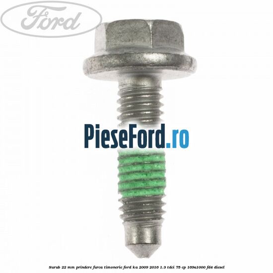 Surub 22 mm prindere furca timonerie Ford Ka 2009-2016 1.3 TDCi 75 cp 169A1000, FD4 diesel