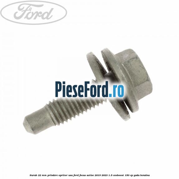 Surub 22 mm prindere opritor usa Ford Focus Active 2019-2023 1.5 EcoBoost 150 cp YZDA benzina