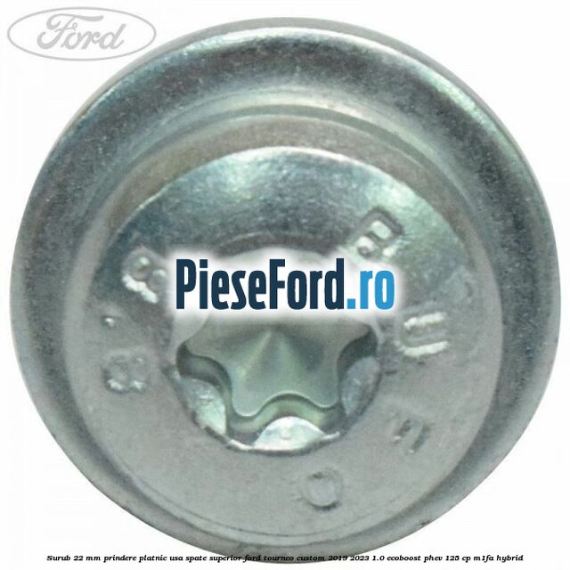 Surub 22 mm prindere platnic usa spate superior Ford Tourneo Custom 2019-2023 1.0 EcoBoost PHEV 125 cp Surub 22 mm prindere platnic usa spate superior Ford Tourneo Custom 2019-2023 1.0 EcoBoost PHEV 125 cp M1FA Hybrid