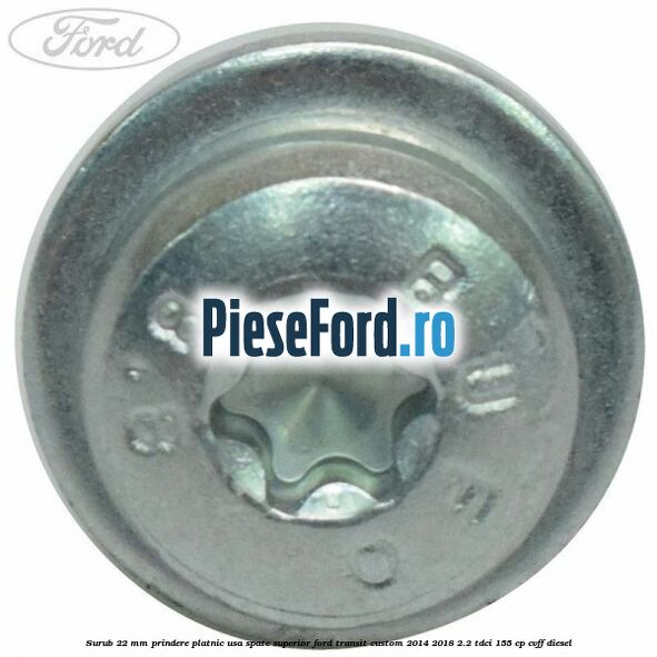 Surub 22 mm prindere platnic usa spate superior Ford Transit Custom 2014-2018 2.2 TDCi 155 cp CVFF diesel
