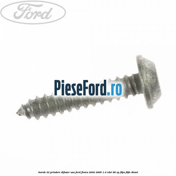 Surub 22 prindere difuzor usa Ford Fiesta 2002-2005 1.4 TDCi 68 cp Surub 22 prindere difuzor usa Ford Fiesta 2002-2005 1.4 TDCi 68 cp F6JA, F6JB diesel