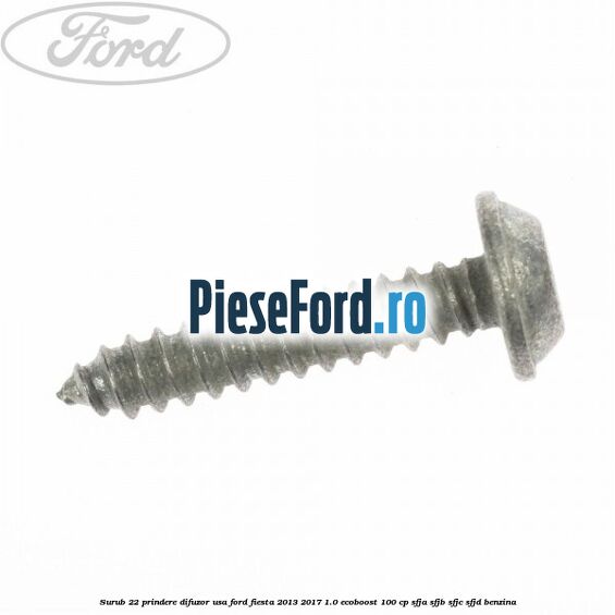 Surub 22 prindere difuzor usa Ford Fiesta 2013-2017 1.0 EcoBoost 100 cp SFJA, SFJB, SFJC, SFJD benzina