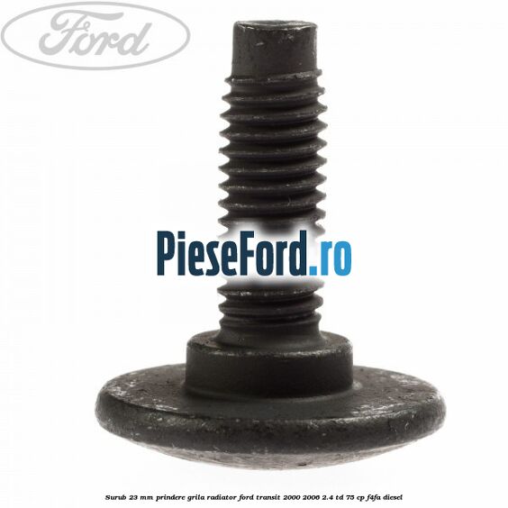 Surub 23 mm prindere grila radiator Ford Transit 2000-2006 2.4 TD 75 cp F4FA diesel