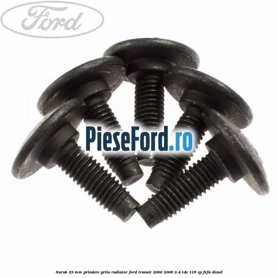 Surub 23 mm prindere grila radiator Ford Transit 2000-2006 2.4 TDE 115 cp FXFA diesel