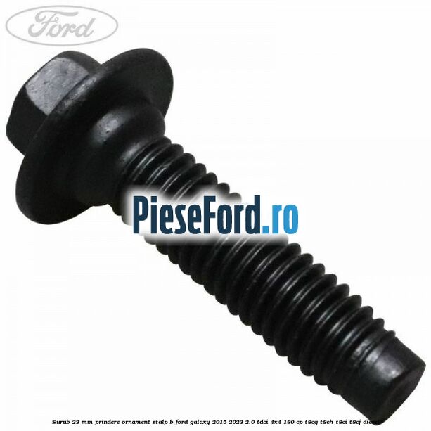 Surub 23 mm prindere ornament stalp B Ford Galaxy 2015-2023 2.0 TDCi 4x4 180 cp T8CG, T8CH, T8CI, T8CJ diesel