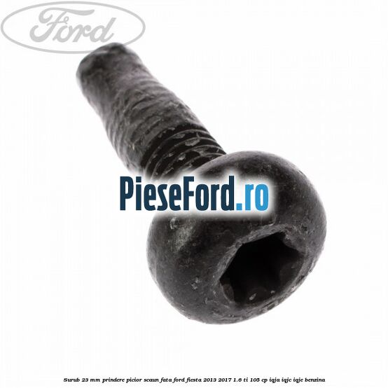 Surub 23 mm prindere picior scaun fata Ford Fiesta 2013-2017 1.6 Ti 105 cp IQJA, IQJC, IQJE benzina