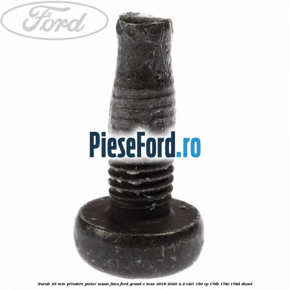 Surub 23 mm prindere picior scaun fata Ford Grand C-Max 2016-2020 2.0 TDCi 150 cp T7DB, T7DC, T7DD diesel