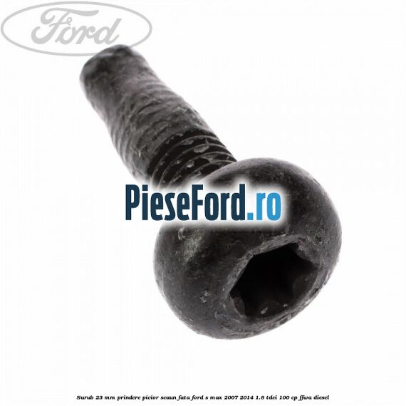 Surub 23 mm prindere picior scaun fata Ford S-Max 2007-2014 1.8 TDCi 100 cp FFWA diesel