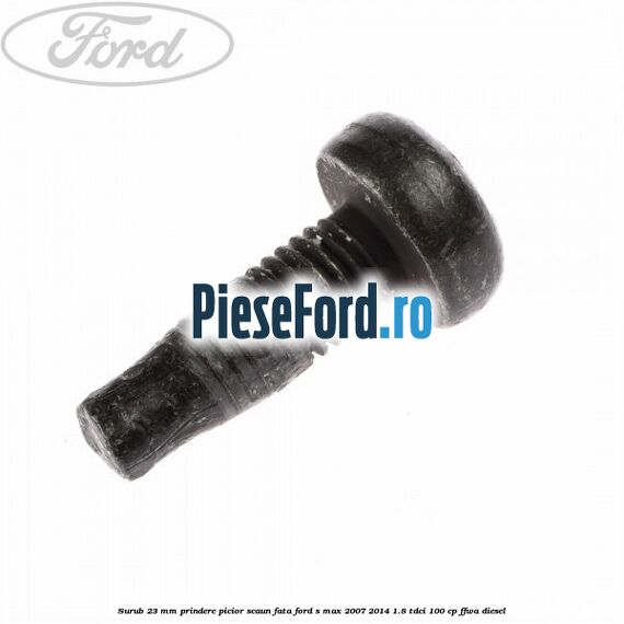Surub 23 mm prindere picior scaun fata Ford S-Max 2007-2014 1.8 TDCi 100 cp FFWA diesel