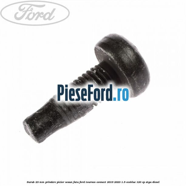 Surub 23 mm prindere picior scaun fata Ford Tourneo Connect 2019-2023 1.5 EcoBlue 120 cp ZTGA diesel
