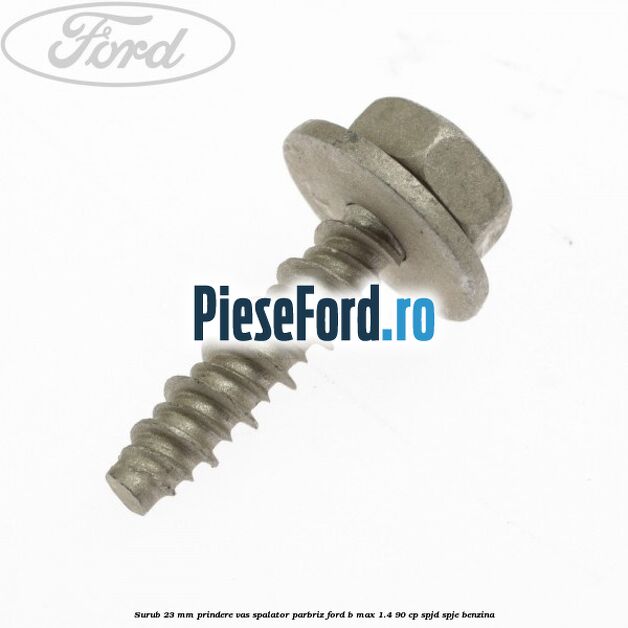 Surub 23 mm prindere vas spalator parbriz Ford B-Max 1.4 90 cp SPJD, SPJE benzina