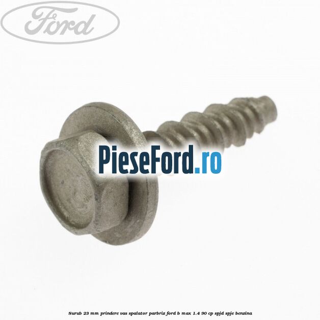Surub 23 mm prindere vas spalator parbriz Ford B-Max 1.4 90 cp SPJD, SPJE benzina