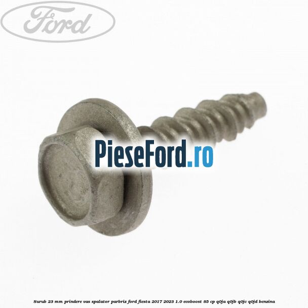 Surub 23 mm prindere vas spalator parbriz Ford Fiesta 2017-2023 1.0 EcoBoost 85 cp Q0JA, Q0JB, Q0JC, Q0JD benzina