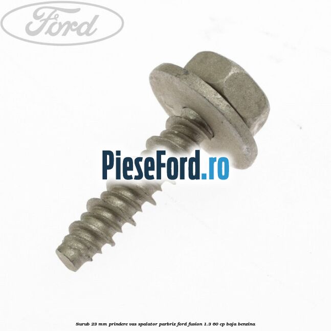 Surub 23 mm prindere vas spalator parbriz Ford Fusion 1.3 60 cp BAJA benzina