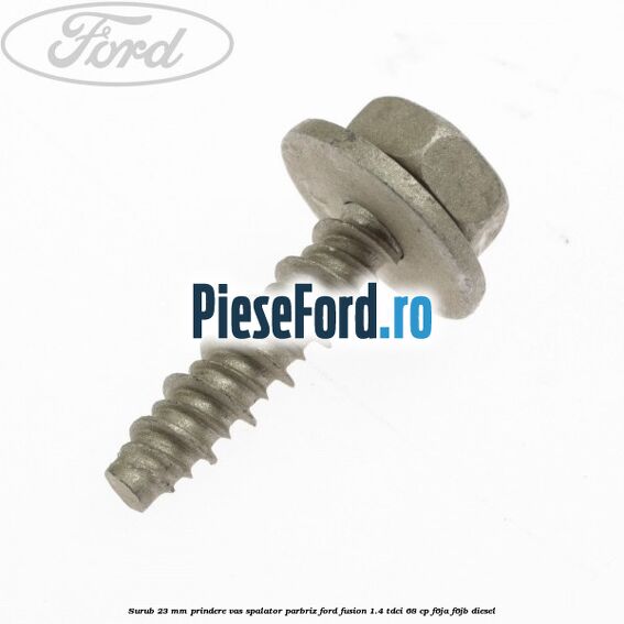 Surub 23 mm prindere vas spalator parbriz Ford Fusion 1.4 TDCi 68 cp F6JA, F6JB diesel