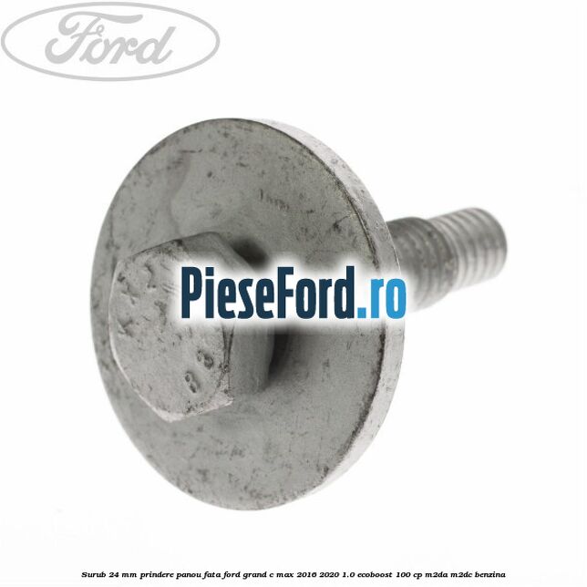 Surub 24 mm prindere panou fata Ford Grand C-Max 2016-2020 1.0 EcoBoost 100 cp M2DA, M2DC benzina
