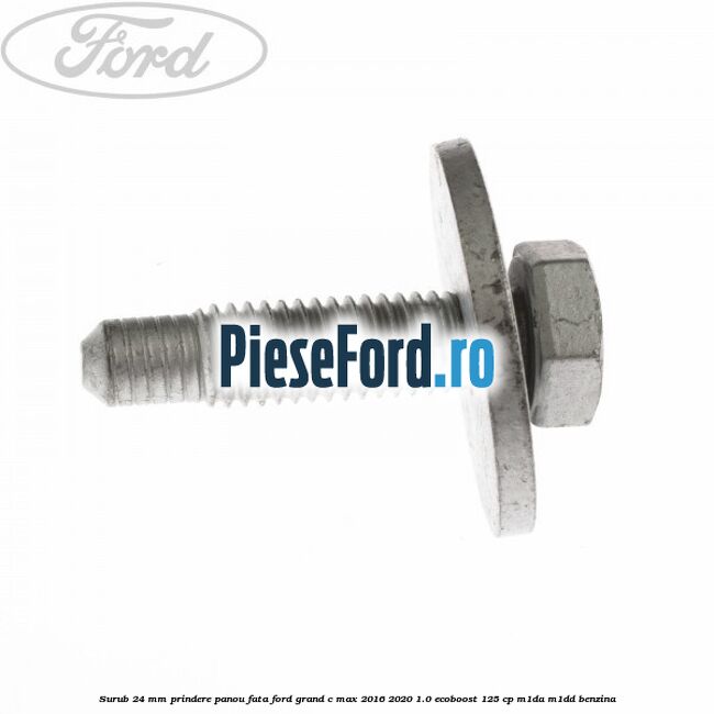 Surub 24 mm prindere panou fata Ford Grand C-Max 2016-2020 1.0 EcoBoost 125 cp M1DA, M1DD benzina