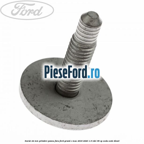 Surub 24 mm prindere panou fata Ford Grand C-Max 2016-2020 1.5 TDCi 95 cp Surub 24 mm prindere panou fata Ford Grand C-Max 2016-2020 1.5 TDCi 95 cp XXDA, XXDC diesel