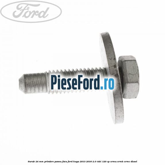 Surub 24 mm prindere panou fata Ford Kuga 2013-2016 2.0 TDCi 120 cp XRMA, XRMB, XRMC diesel