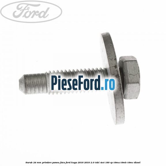 Surub 24 mm prindere panou fata Ford Kuga 2016-2018 2.0 TDCi 4x4 180 cp T8MA, T8MB, T8MC diesel