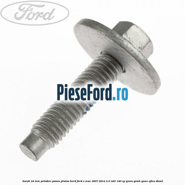 Surub 24 mm prindere panou plansa bord Ford S-Max 2007-2014 2.0 TDCi 140 cp QXWA, QXWB, QXWC, UFWA diesel