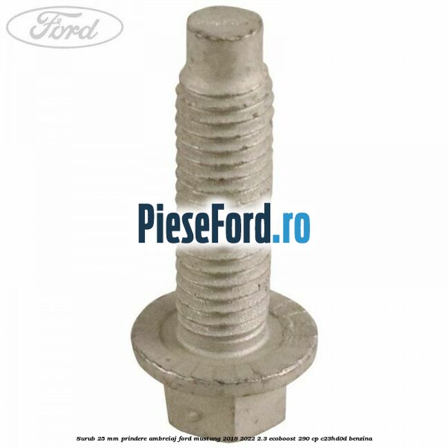 Surub 25 mm prindere ambreiaj Ford Mustang 2018-2022 2.3 EcoBoost 290 cp C23HD0D benzina