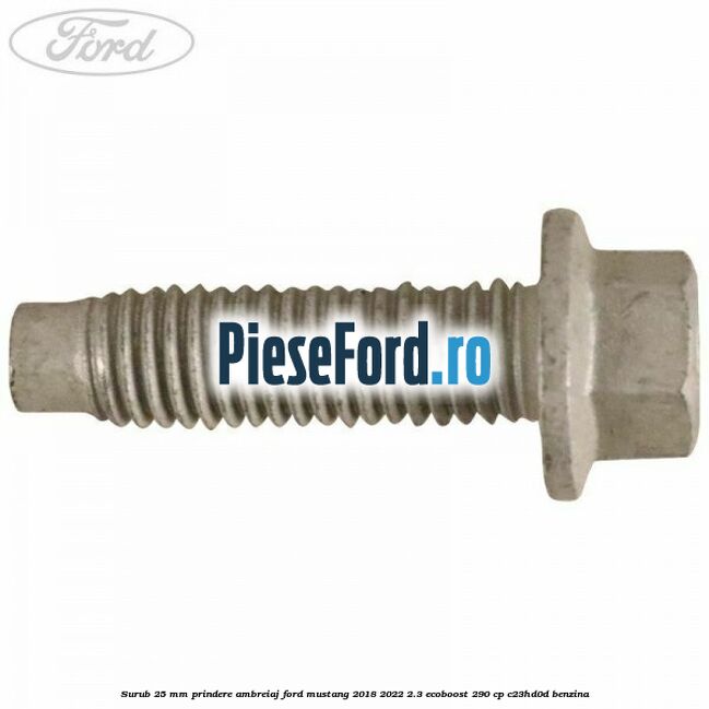 Surub 25 mm prindere ambreiaj Ford Mustang 2018-2022 2.3 EcoBoost 290 cp C23HD0D benzina