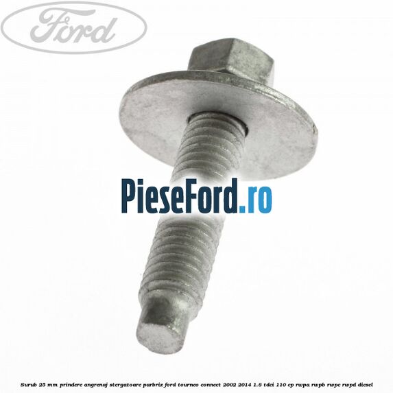 Surub 25 mm prindere angrenaj stergatoare parbriz Ford Tourneo Connect 2002-2014 1.8 TDCi 110 cp RWPA, RWPB, RWPC, RWPD diesel