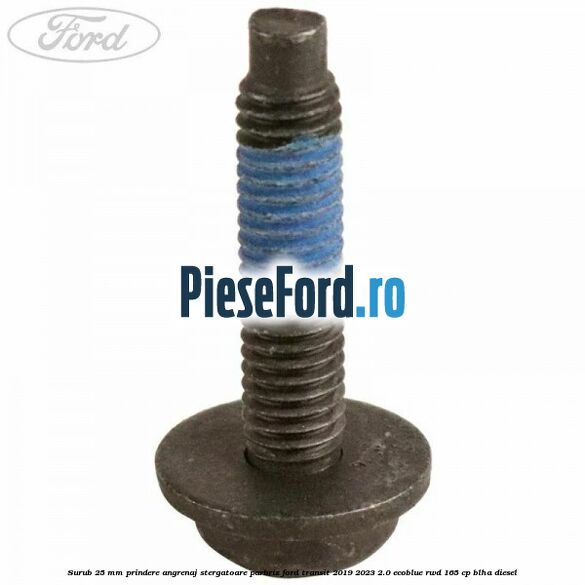 Surub 25 mm prindere angrenaj stergatoare parbriz Ford Transit 2019-2023 2.0 EcoBlue RWD 165 cp Surub 25 mm prindere angrenaj stergatoare parbriz Ford Transit 2019-2023 2.0 EcoBlue RWD 165 cp BLHA diesel
