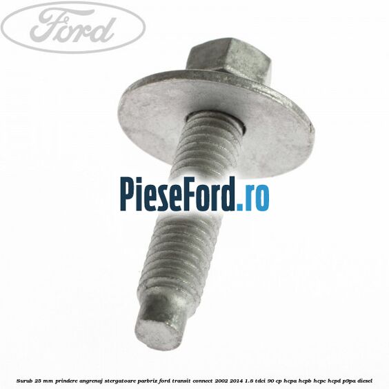 Surub 25 mm prindere angrenaj stergatoare parbriz Ford Transit Connect 2002-2014 1.8 TDCi 90 cp HCPA, HCPB, HCPC, HCPD, P9PA diesel