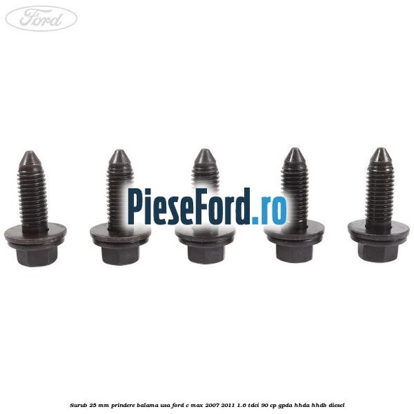 Surub 25 mm prindere balama usa Ford C-Max 2007-2011 1.6 TDCi 90 cp GPDA, HHDA, HHDB diesel