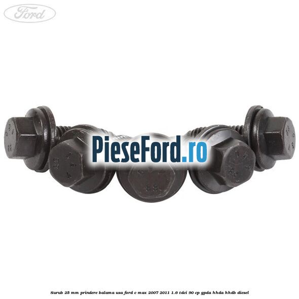 Surub 25 mm prindere balama usa Ford C-Max 2007-2011 1.6 TDCi 90 cp GPDA, HHDA, HHDB diesel