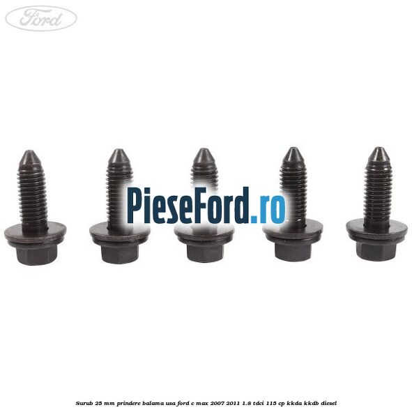 Surub 25 mm prindere balama usa Ford C-Max 2007-2011 1.8 TDCi 115 cp Surub 25 mm prindere balama usa Ford C-Max 2007-2011 1.8 TDCi 115 cp KKDA, KKDB diesel