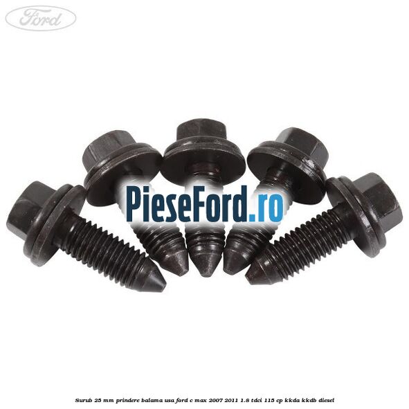 Surub 25 mm prindere balama usa Ford C-Max 2007-2011 1.8 TDCi 115 cp Surub 25 mm prindere balama usa Ford C-Max 2007-2011 1.8 TDCi 115 cp KKDA, KKDB diesel
