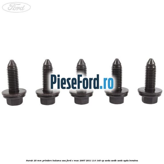 Surub 25 mm prindere balama usa Ford C-Max 2007-2011 2.0 145 cp AODA, AODB, AODE, SYDA benzina