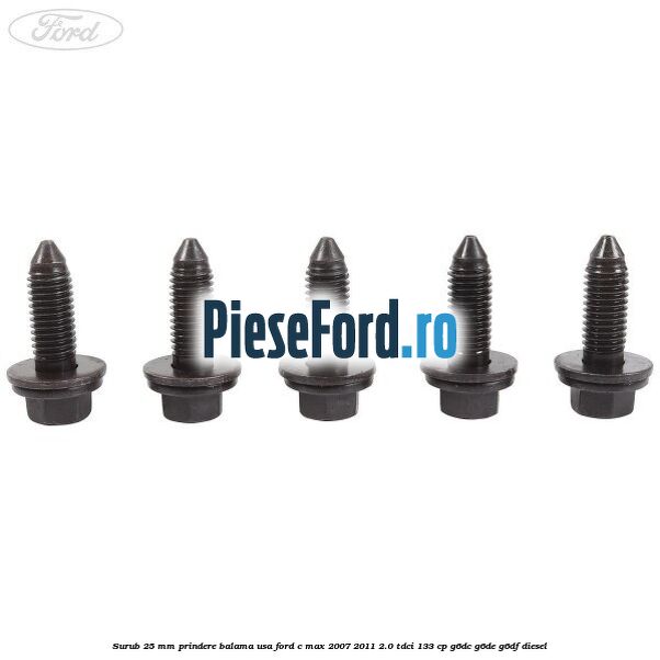 Surub 25 mm prindere balama usa Ford C-Max 2007-2011 2.0 TDCi 133 cp G6DC, G6DE, G6DF diesel