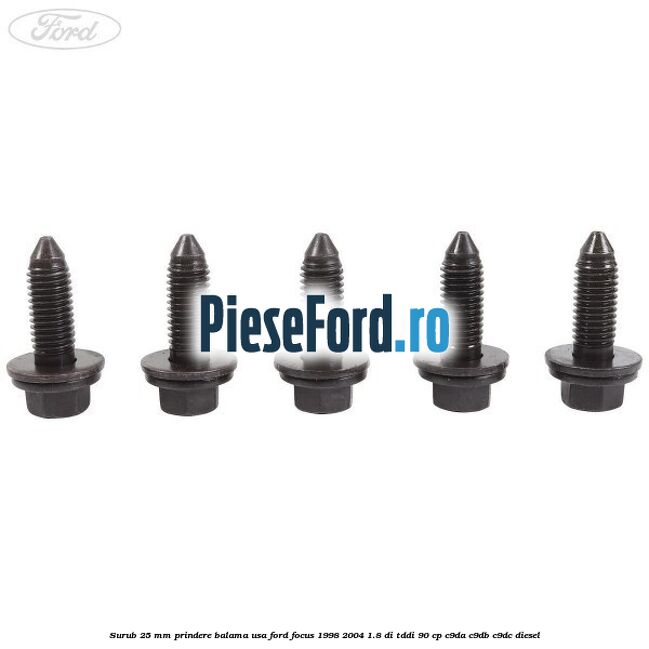Surub 25 mm prindere balama usa Ford Focus 1998-2004 1.8 DI/TDDi 90 cp C9DA, C9DB, C9DC diesel
