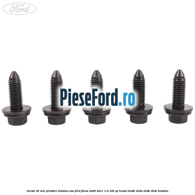 Surub 25 mm prindere balama usa Ford Focus 2008-2011 1.6 100 cp HWDA, HWDB, SHDA, SHDB, SHDC benzina