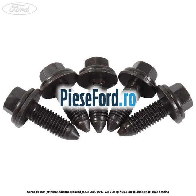 Surub 25 mm prindere balama usa Ford Focus 2008-2011 1.6 100 cp HWDA, HWDB, SHDA, SHDB, SHDC benzina