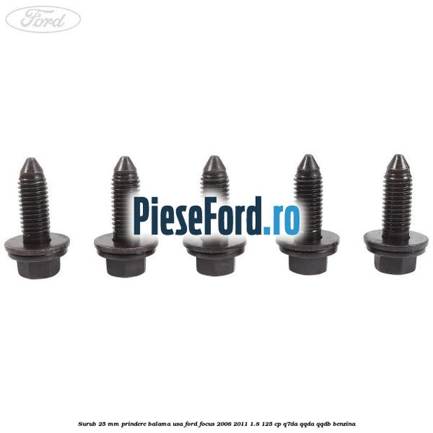 Surub 25 mm prindere balama usa Ford Focus 2008-2011 1.8 125 cp Surub 25 mm prindere balama usa Ford Focus 2008-2011 1.8 125 cp Q7DA, QQDA, QQDB benzina