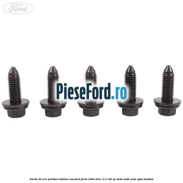 Surub 25 mm prindere balama usa Ford Focus 2008-2011 2.0 145 cp AODA, AODB, AODE, SYDA benzina