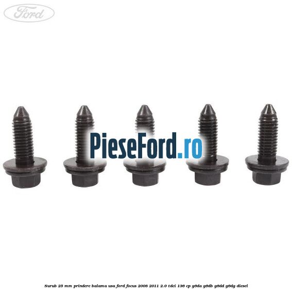 Surub 25 mm prindere balama usa Ford Focus 2008-2011 2.0 TDCi 136 cp G6DA, G6DB, G6DD, G6DG diesel